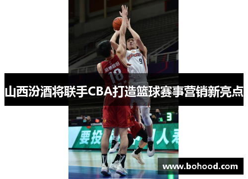 山西汾酒将联手CBA打造篮球赛事营销新亮点